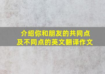 介绍你和朋友的共同点及不同点的英文翻译作文