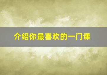 介绍你最喜欢的一门课