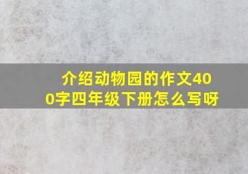 介绍动物园的作文400字四年级下册怎么写呀