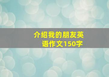 介绍我的朋友英语作文150字