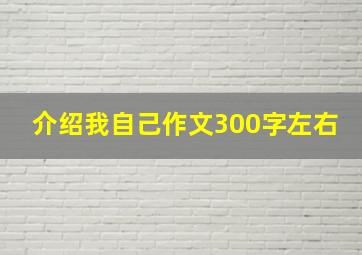 介绍我自己作文300字左右