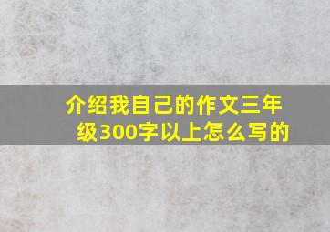 介绍我自己的作文三年级300字以上怎么写的