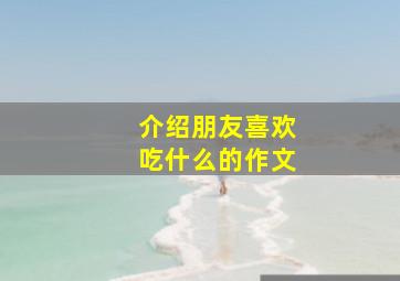 介绍朋友喜欢吃什么的作文