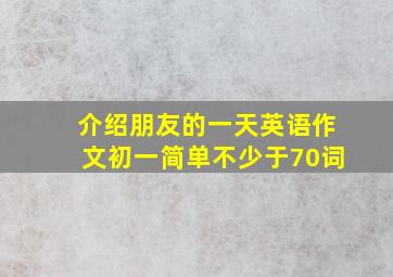 介绍朋友的一天英语作文初一简单不少于70词