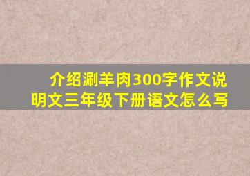 介绍涮羊肉300字作文说明文三年级下册语文怎么写