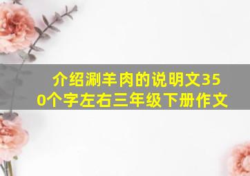 介绍涮羊肉的说明文350个字左右三年级下册作文