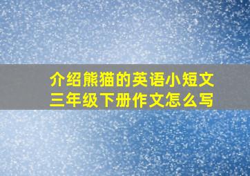 介绍熊猫的英语小短文三年级下册作文怎么写