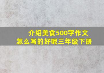 介绍美食500字作文怎么写的好呢三年级下册