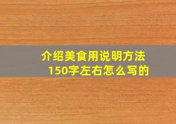 介绍美食用说明方法150字左右怎么写的