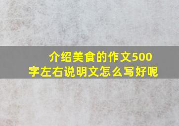 介绍美食的作文500字左右说明文怎么写好呢