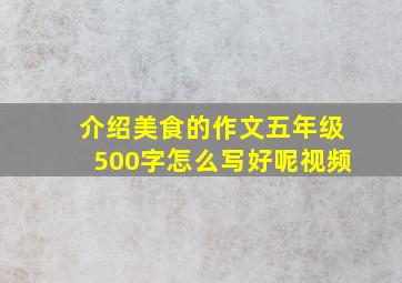 介绍美食的作文五年级500字怎么写好呢视频