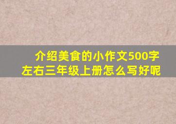 介绍美食的小作文500字左右三年级上册怎么写好呢