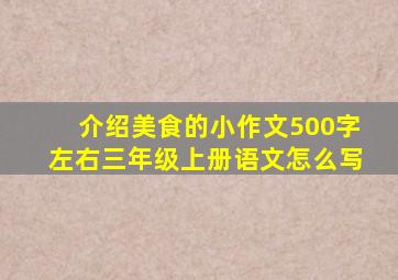 介绍美食的小作文500字左右三年级上册语文怎么写