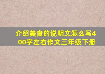 介绍美食的说明文怎么写400字左右作文三年级下册