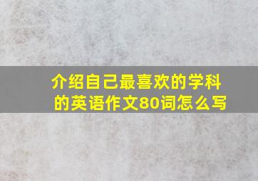 介绍自己最喜欢的学科的英语作文80词怎么写