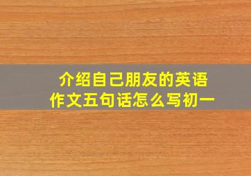 介绍自己朋友的英语作文五句话怎么写初一