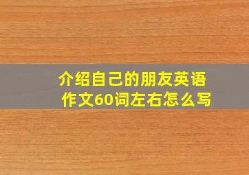 介绍自己的朋友英语作文60词左右怎么写