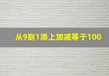 从9到1添上加减等于100