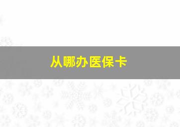 从哪办医保卡