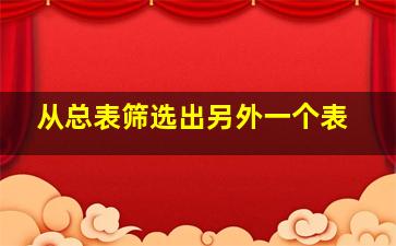 从总表筛选出另外一个表