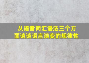 从语音词汇语法三个方面谈谈语言演变的规律性