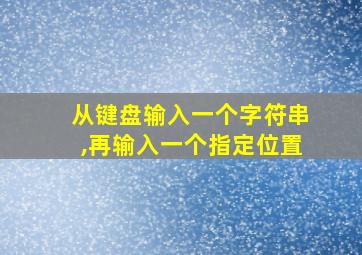 从键盘输入一个字符串,再输入一个指定位置