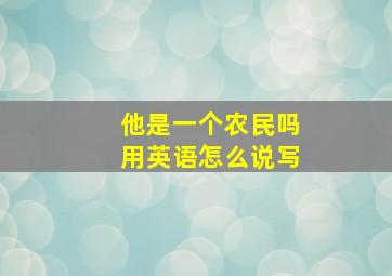 他是一个农民吗用英语怎么说写