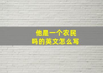 他是一个农民吗的英文怎么写