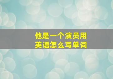 他是一个演员用英语怎么写单词