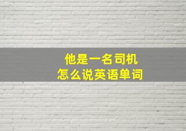 他是一名司机怎么说英语单词