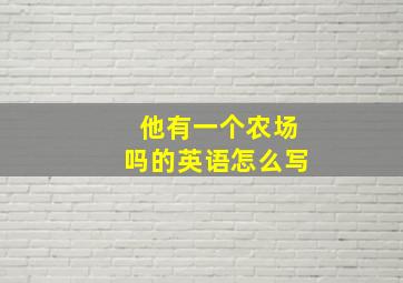 他有一个农场吗的英语怎么写