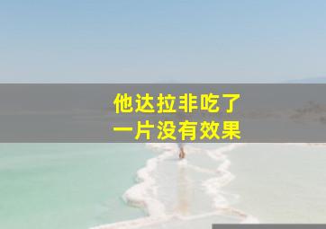 他达拉非吃了一片没有效果