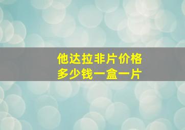 他达拉非片价格多少钱一盒一片