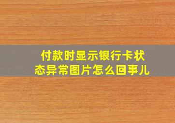 付款时显示银行卡状态异常图片怎么回事儿