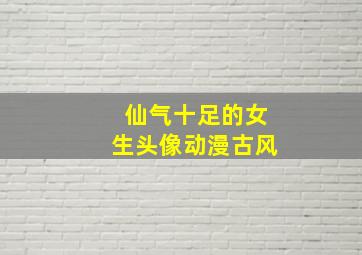 仙气十足的女生头像动漫古风