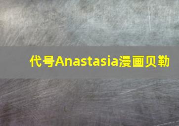 代号Anastasia漫画贝勒