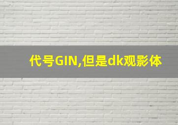 代号GIN,但是dk观影体