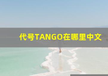 代号TANGO在哪里中文