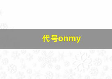 代号onmy