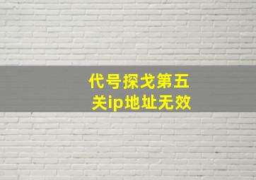 代号探戈第五关ip地址无效