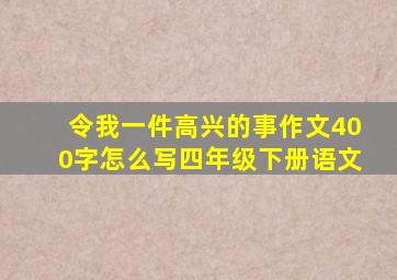 令我一件高兴的事作文400字怎么写四年级下册语文