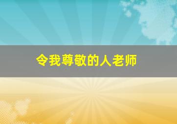 令我尊敬的人老师