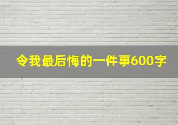 令我最后悔的一件事600字