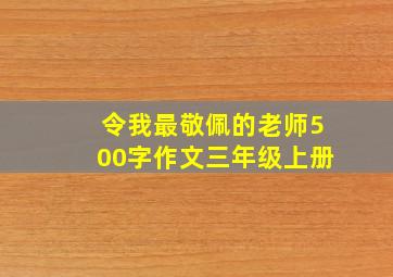 令我最敬佩的老师500字作文三年级上册