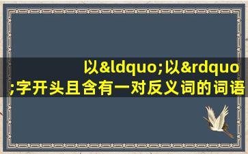 以“以”字开头且含有一对反义词的词语