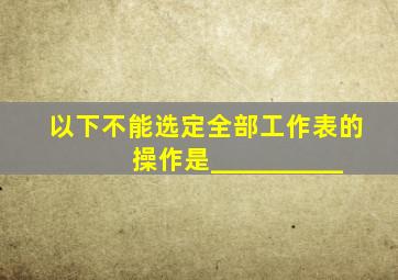 以下不能选定全部工作表的操作是__________