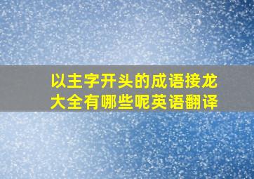 以主字开头的成语接龙大全有哪些呢英语翻译