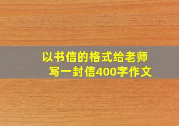 以书信的格式给老师写一封信400字作文