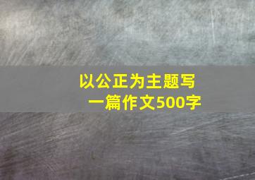 以公正为主题写一篇作文500字