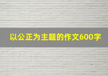 以公正为主题的作文600字